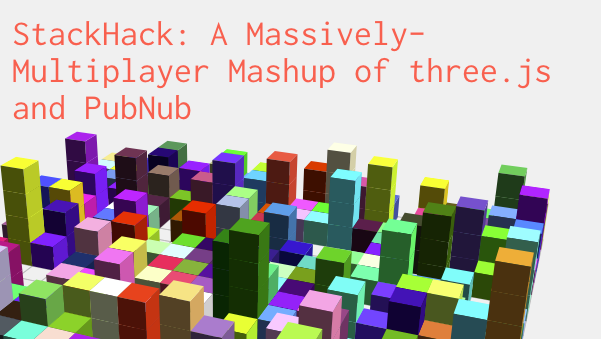 StackHack: A Massively-Multiplayer Mashup of Three.js and PubNub